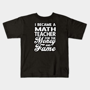 I Became A Math Teacher For The Money And Fame Kids T-Shirt